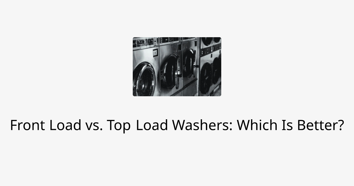 Front Load vs. Top Load Washers: Which Is Better?
